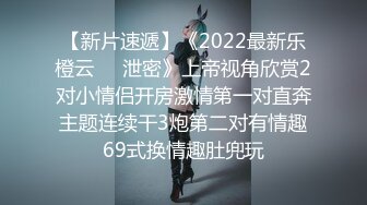 【新片速遞】《2022最新乐橙云㊙️泄密》上帝视角欣赏2对小情侣开房激情第一对直奔主题连续干3炮第二对有情趣69式换情趣肚兜玩