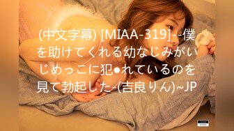 (中文字幕) [MIAA-319]--僕を助けてくれる幼なじみがいじめっこに犯●れているのを見て勃起した-(吉良りん)~JP