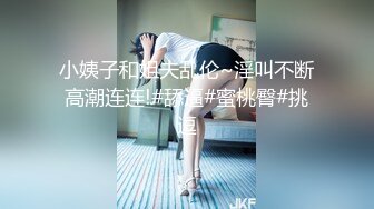 小姨子和姐夫乱伦~淫叫不断高潮连连!#舔逼#蜜桃臀#挑逗