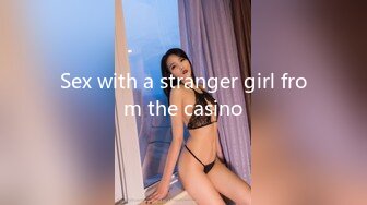 Sex with a stranger girl from the casino